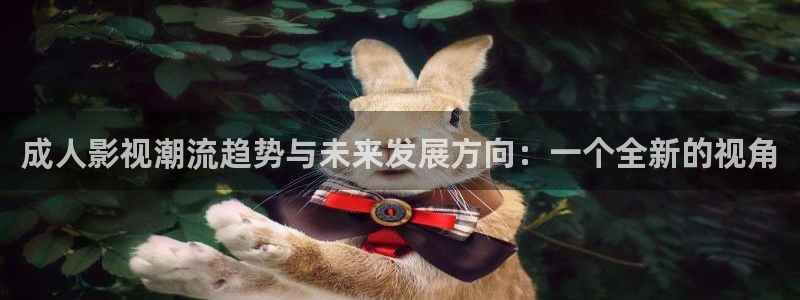 伊人影院在线观看青草超碰：成人影视潮流趋势与未来发展方向：一个全新的视角